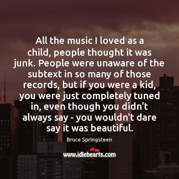 All the music I loved as a child, people thought it was Bruce Springsteen Picture Quote