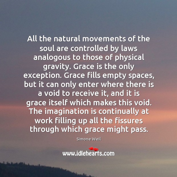 All the natural movements of the soul are controlled by laws analogous Simone Weil Picture Quote