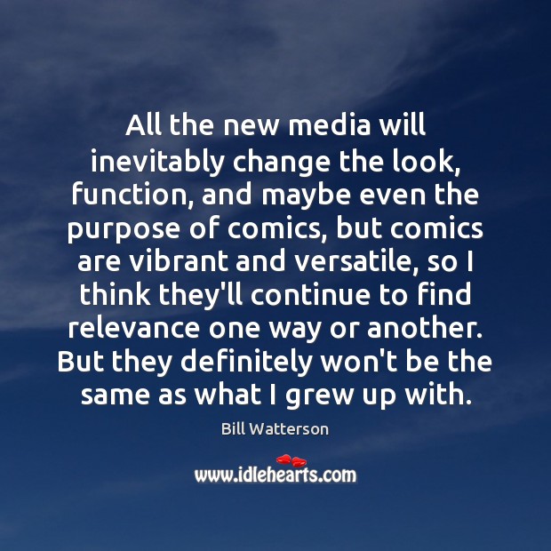 All the new media will inevitably change the look, function, and maybe Image
