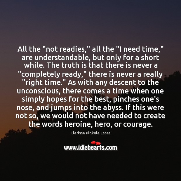 All the “not readies,” all the “I need time,” are understandable, but Clarissa Pinkola Estes Picture Quote