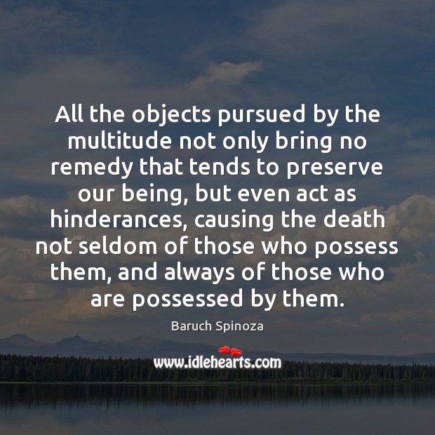 All the objects pursued by the multitude not only bring no remedy Baruch Spinoza Picture Quote