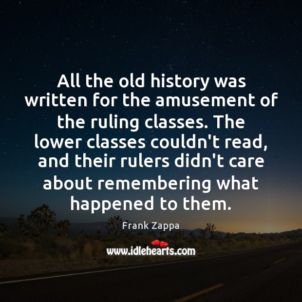 All the old history was written for the amusement of the ruling Frank Zappa Picture Quote