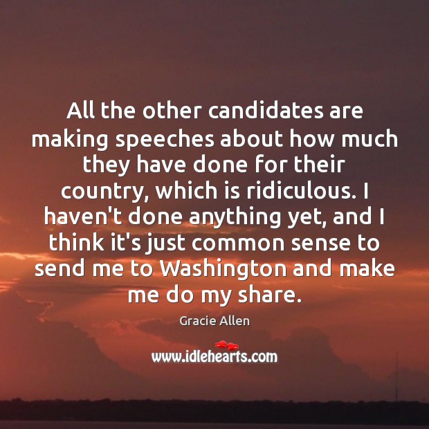 All the other candidates are making speeches about how much they have Gracie Allen Picture Quote