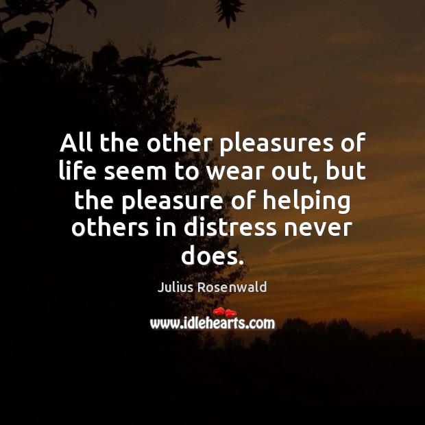 All the other pleasures of life seem to wear out, but the Julius Rosenwald Picture Quote