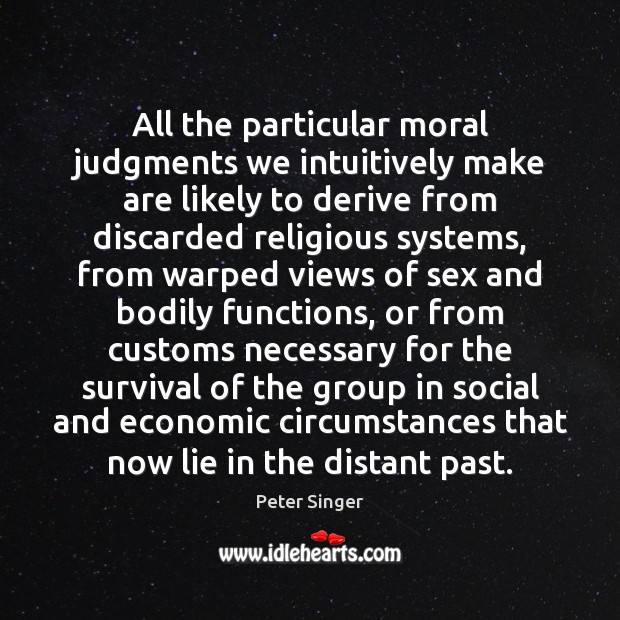 All the particular moral judgments we intuitively make are likely to derive Peter Singer Picture Quote