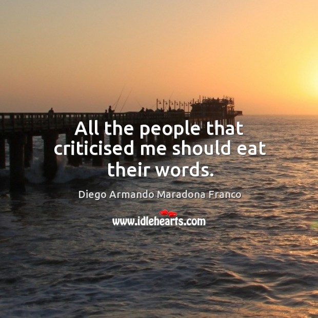 All the people that criticised me should eat their words. Diego Armando Maradona Franco Picture Quote