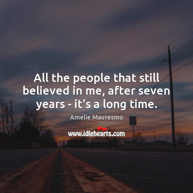 All the people that still believed in me, after seven years – it’s a long time. People Quotes Image