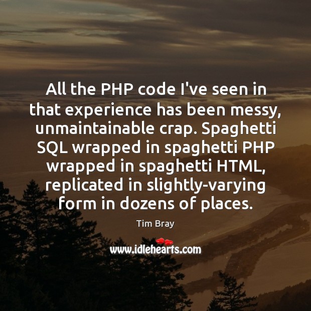 All the PHP code I’ve seen in that experience has been messy, Tim Bray Picture Quote