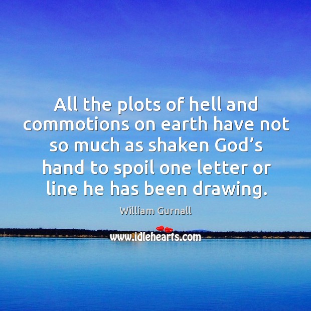 All the plots of hell and commotions on earth have not so much as shaken God’s hand Image