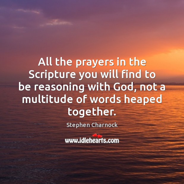 All the prayers in the Scripture you will find to be reasoning Stephen Charnock Picture Quote