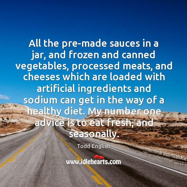 All the pre-made sauces in a jar, and frozen and canned vegetables, processed meats Todd English Picture Quote