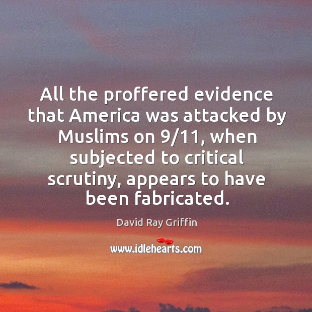All the proffered evidence that America was attacked by Muslims on 9/11, when David Ray Griffin Picture Quote