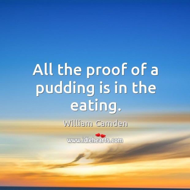 All the proof of a pudding is in the eating. Image