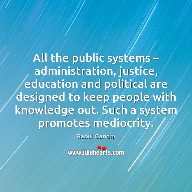 All the public systems – administration, justice, education and political are designed to Image
