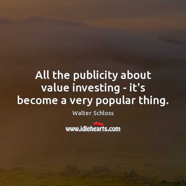 All the publicity about value investing – it’s become a very popular thing. Image
