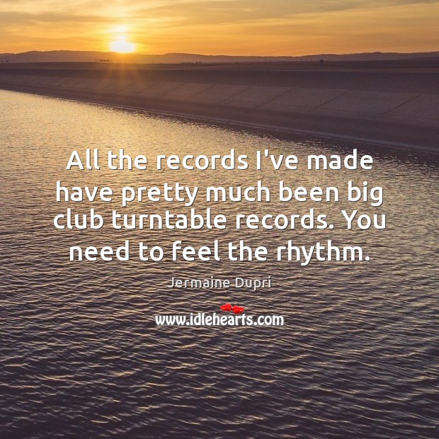 All the records I’ve made have pretty much been big club turntable Jermaine Dupri Picture Quote