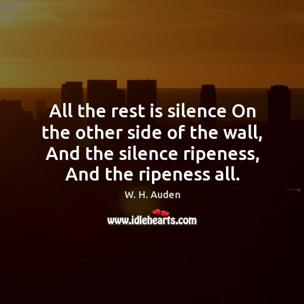 All the rest is silence On the other side of the wall, W. H. Auden Picture Quote