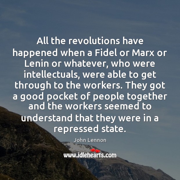 All the revolutions have happened when a Fidel or Marx or Lenin Image