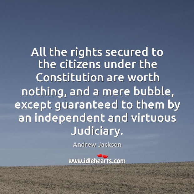 All the rights secured to the citizens under the constitution are worth nothing Andrew Jackson Picture Quote