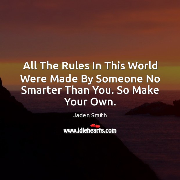 All The Rules In This World Were Made By Someone No Smarter Than You. So Make Your Own. Jaden Smith Picture Quote