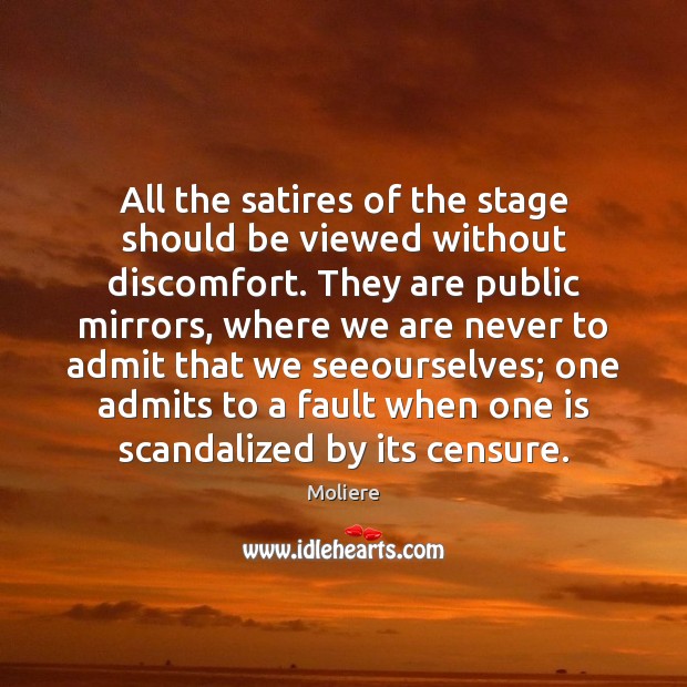All the satires of the stage should be viewed without discomfort. They Moliere Picture Quote