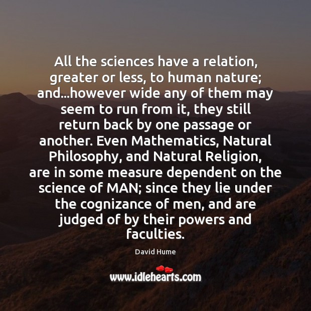 All the sciences have a relation, greater or less, to human nature; David Hume Picture Quote