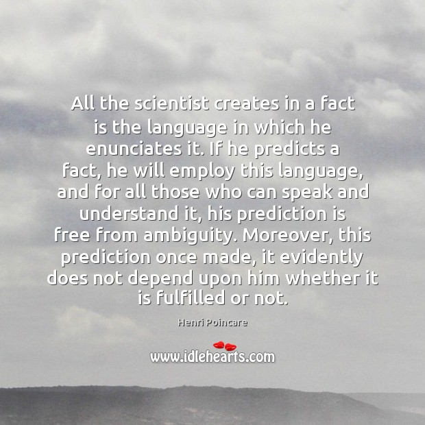 All the scientist creates in a fact is the language in which Henri Poincare Picture Quote