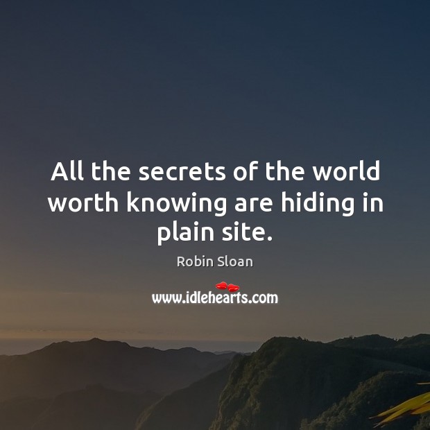 All the secrets of the world worth knowing are hiding in plain site. Image