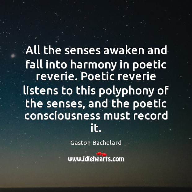 All the senses awaken and fall into harmony in poetic reverie. Poetic Gaston Bachelard Picture Quote