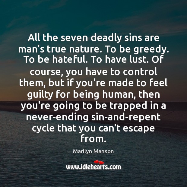 All the seven deadly sins are man’s true nature. To be greedy. Marilyn Manson Picture Quote