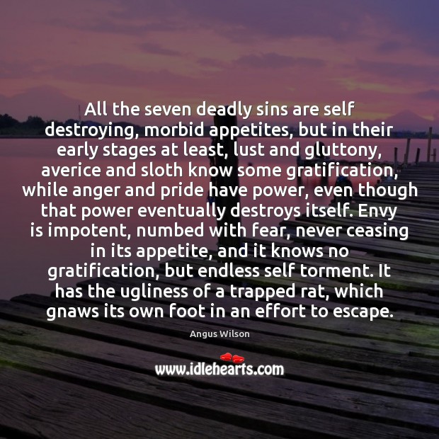 All the seven deadly sins are self destroying, morbid appetites, but in Envy Quotes Image
