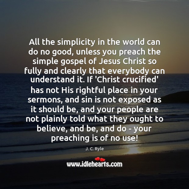All the simplicity in the world can do no good, unless you J. C. Ryle Picture Quote