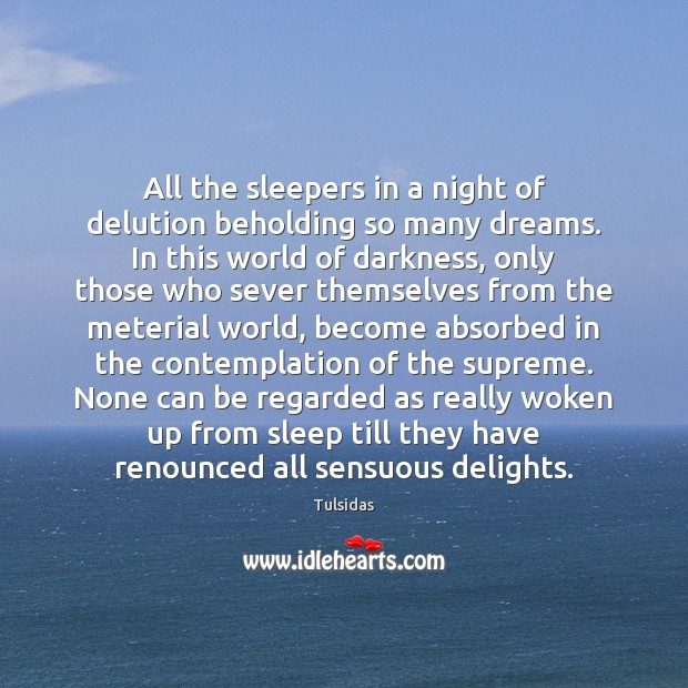 All the sleepers in a night of delution beholding so many dreams. Tulsidas Picture Quote