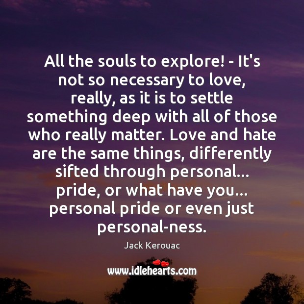 All the souls to explore! – It’s not so necessary to love, Jack Kerouac Picture Quote