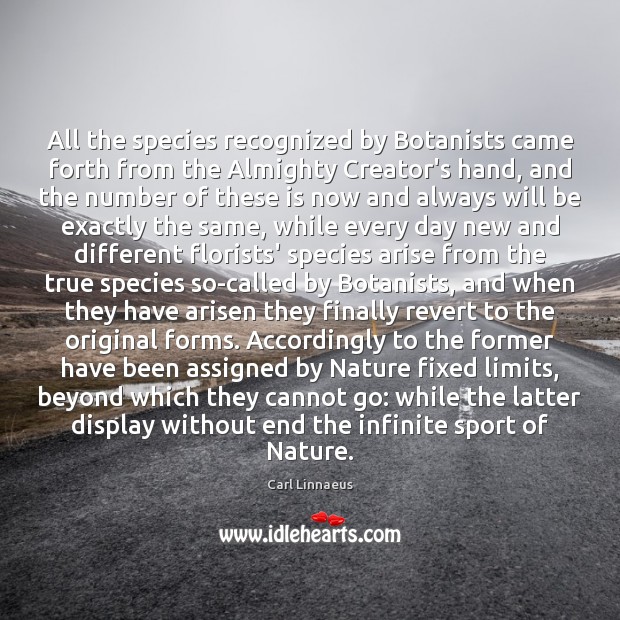 All the species recognized by Botanists came forth from the Almighty Creator’s Carl Linnaeus Picture Quote