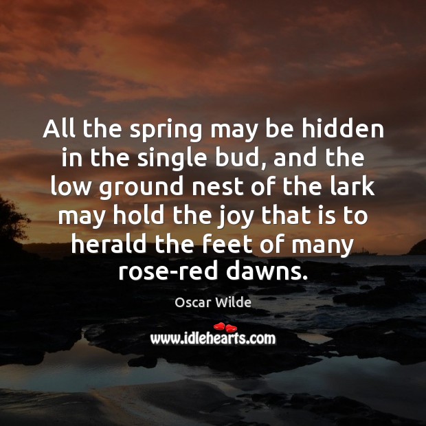 All the spring may be hidden in the single bud, and the Oscar Wilde Picture Quote