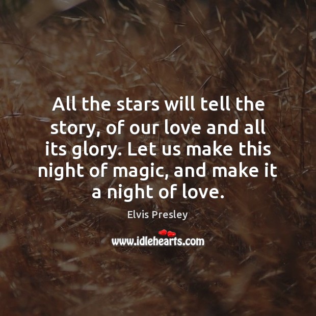 All the stars will tell the story, of our love and all Elvis Presley Picture Quote