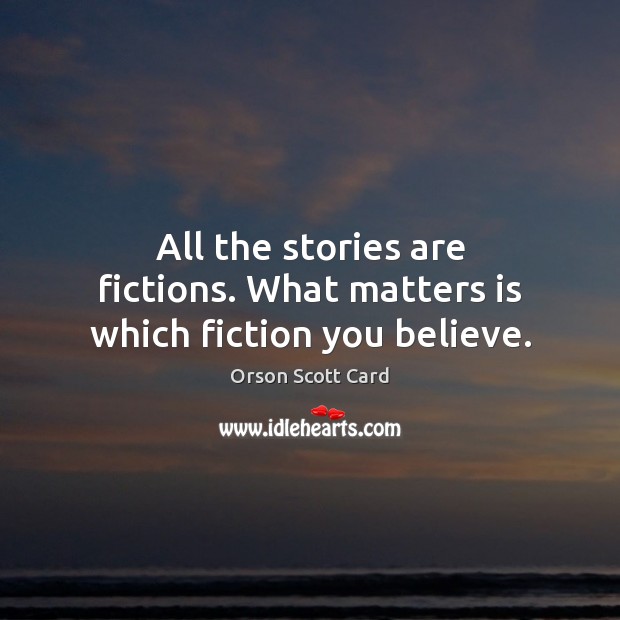 All the stories are fictions. What matters is which fiction you believe. Image