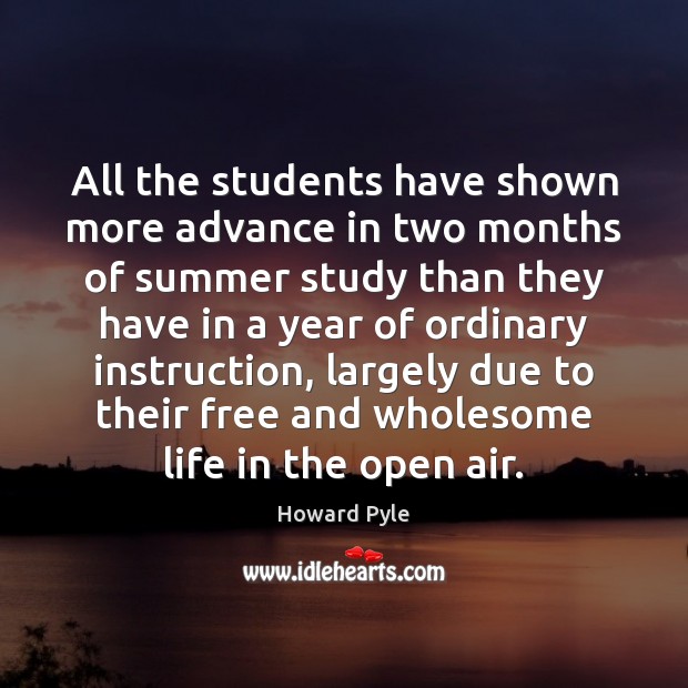 All the students have shown more advance in two months of summer Howard Pyle Picture Quote
