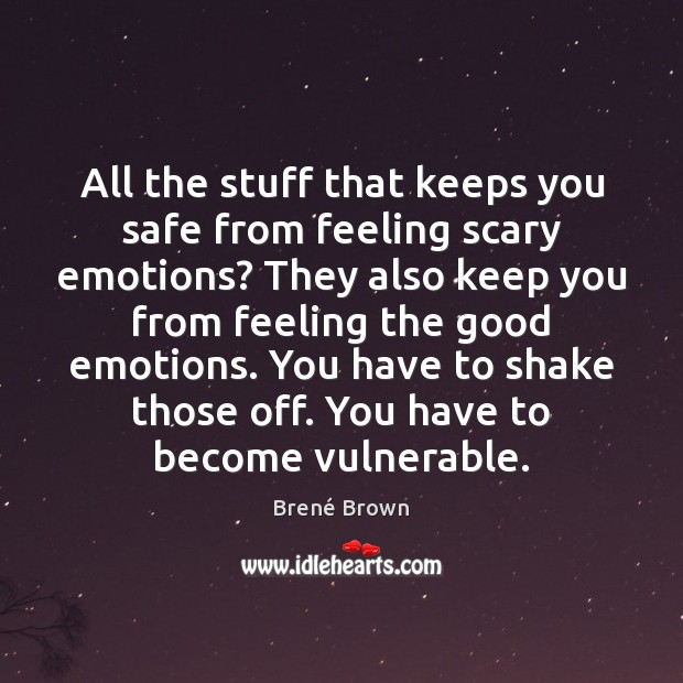 All the stuff that keeps you safe from feeling scary emotions? They Brené Brown Picture Quote