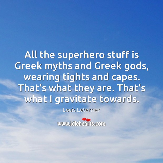 All the superhero stuff is Greek myths and Greek Gods, wearing tights Louis Leterrier Picture Quote