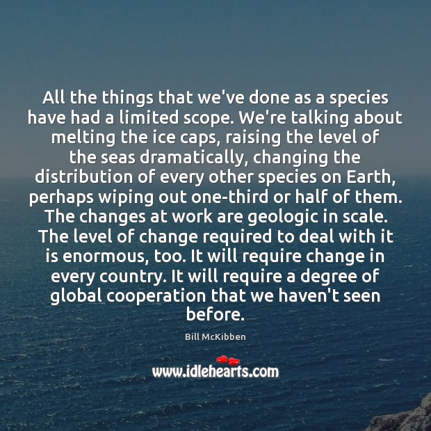 All the things that we’ve done as a species have had a Bill McKibben Picture Quote
