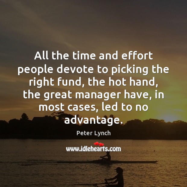 All the time and effort people devote to picking the right fund, Peter Lynch Picture Quote