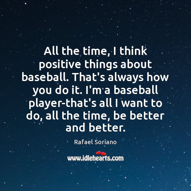 All the time, I think positive things about baseball. That’s always how Image