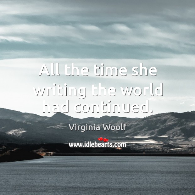 All the time she writing the world had continued. Image