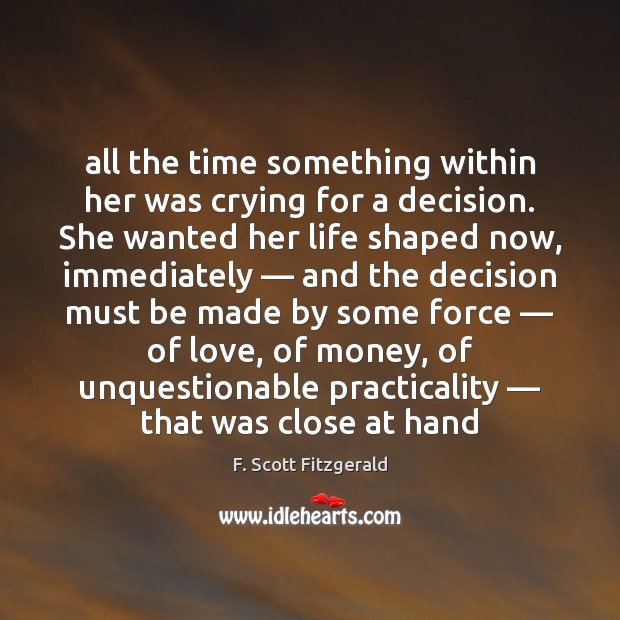 All the time something within her was crying for a decision. She F. Scott Fitzgerald Picture Quote