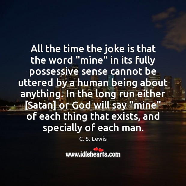 All the time the joke is that the word “mine” in its C. S. Lewis Picture Quote