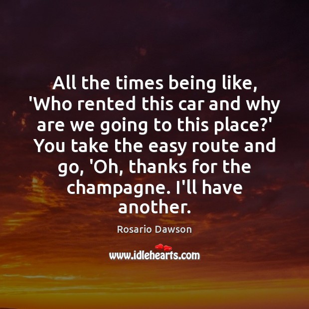 All the times being like, ‘Who rented this car and why are Rosario Dawson Picture Quote
