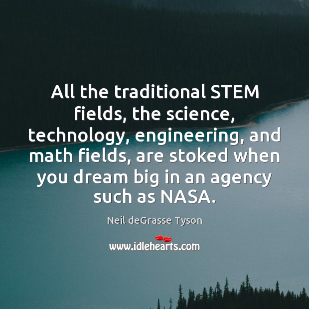 All the traditional STEM fields, the science, technology, engineering, and math fields, Neil deGrasse Tyson Picture Quote