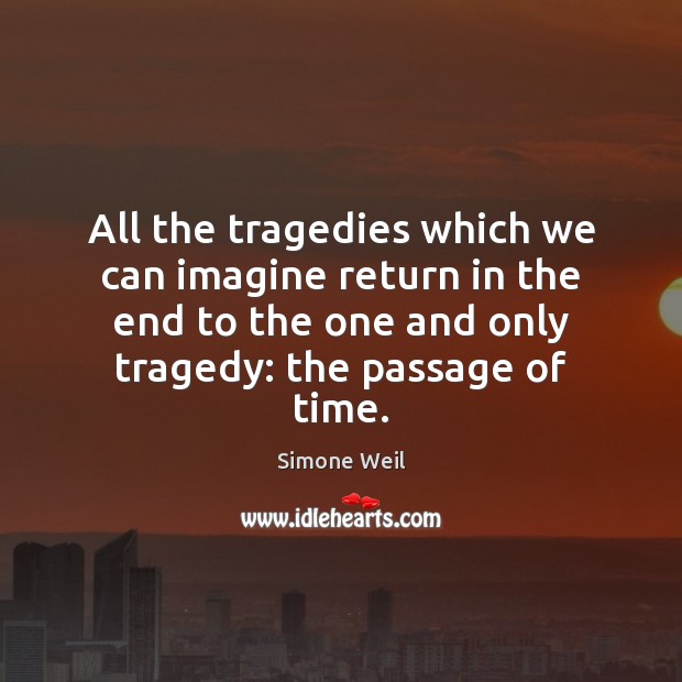 All the tragedies which we can imagine return in the end to Simone Weil Picture Quote